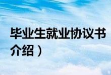 畢業(yè)生就業(yè)協(xié)議書(shū)（關(guān)于畢業(yè)生就業(yè)協(xié)議書(shū)的介紹）