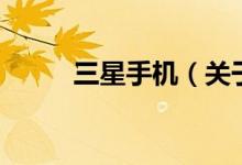 三星手機（關(guān)于三星手機的介紹）