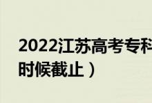 2022江蘇高考?？普髑笾驹柑顖笕掌冢ㄊ裁磿r候截止）