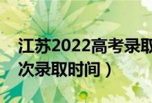 江蘇2022高考錄取結(jié)果什么時(shí)候出來（各批次錄取時(shí)間）