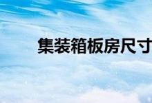集裝箱板房尺寸(集裝箱的內(nèi)尺寸)