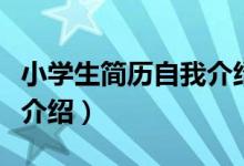 小學(xué)生簡歷自我介紹六年級（小學(xué)生簡歷自我介紹）