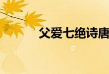 父愛七絕詩(shī)唐代（父愛七絕詩(shī)）