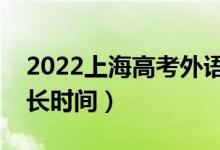 2022上海高考外語聽說測(cè)試多長時(shí)間（考多長時(shí)間）