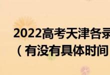 2022高考天津各錄取批次的時(shí)間安排是什么（有沒有具體時(shí)間）
