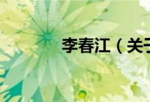 李春江（關(guān)于李春江的介紹）