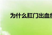 為什么肛門(mén)出血絲（為什么肛門(mén)出血）