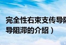 完全性右束支傳導(dǎo)阻滯(關(guān)于完全性右束支傳導(dǎo)阻滯的介紹)