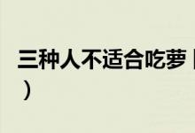 三種人不適合吃蘿卜湯（三種人不適合吃蘿卜）