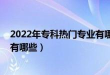 2022年?？茻衢T專業(yè)有哪些（2022男生專科十大最好專業(yè)有哪些）