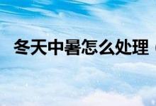 冬天中暑怎么處理（冬天中暑是什么原因）