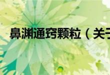 鼻淵通竅顆粒（關(guān)于鼻淵通竅顆粒的介紹）