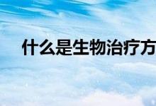 什么是生物治療方法（什么是生物治療）