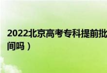 2022北京高考?？铺崆芭武浫r間是什么時候（有具體時間嗎）