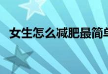 女生怎么減肥最簡單方法（女生怎么減肥）