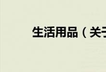 生活用品（關于生活用品的介紹）
