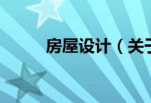 房屋設(shè)計（關(guān)于房屋設(shè)計的介紹）
