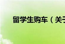 留學(xué)生購車（關(guān)于留學(xué)生購車的介紹）