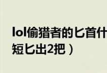 lol偷獵者的匕首什么時候出的（lol偷獵者的短匕出2把）