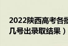 2022陜西高考各批次錄取結(jié)果什么時(shí)候出（幾號(hào)出錄取結(jié)果）