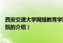西安交通大學網絡教育學院（關于西安交通大學網絡教育學院的介紹）