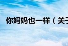 你媽媽也一樣(關于你媽媽也一樣的介紹)