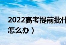 2022高考提前批什么時(shí)候出結(jié)果（沒被錄取怎么辦）