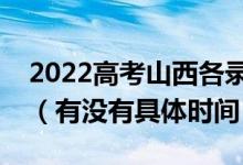 2022高考山西各錄取批次的時(shí)間安排是什么（有沒有具體時(shí)間）