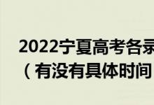 2022寧夏高考各錄取批次的時間安排是什么（有沒有具體時間）