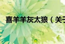 喜羊羊灰太狼（關(guān)于喜羊羊灰太狼的介紹）