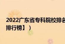 2022廣東省專(zhuān)科院校排名（2022廣東二本大學(xué)排名【最新排行榜】）