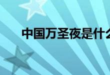 中國(guó)萬(wàn)圣夜是什么節(jié)日（習(xí)俗有哪些）