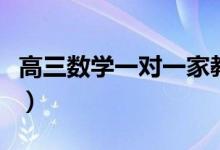 高三數(shù)學一對一家教怎么收費（多少錢一小時）