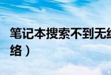 筆記本搜索不到無線網(wǎng)絡（筆記本搜索無線網(wǎng)絡）