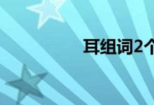 耳組詞2個字（耳組詞）
