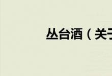 叢臺酒（關于叢臺酒的介紹）