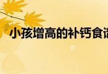 小孩增高的補鈣食譜(小孩增高補鈣食譜)