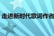 走進新時代歌詞作者是誰（走進新時代歌詞）