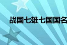戰(zhàn)國七雄七國國名（戰(zhàn)國七雄是哪七國）