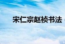 宋仁宗趙禎書法（宋仁宗趙禎的簡(jiǎn)介）