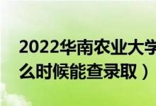 2022華南農(nóng)業(yè)大學(xué)錄取時(shí)間及查詢?nèi)肟冢ㄊ裁磿r(shí)候能查錄?。?class=