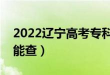 2022遼寧高考專科錄取查詢時間公布（哪天能查）
