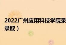 2022廣州應(yīng)用科技學(xué)院錄取時間及查詢?nèi)肟冢ㄊ裁磿r候能查錄?。?class=