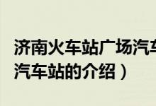 濟南火車站廣場汽車站（關(guān)于濟南火車站廣場汽車站的介紹）