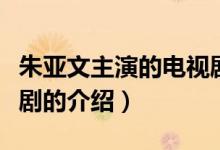朱亞文主演的電視?。P(guān)于朱亞文主演的電視劇的介紹）