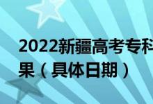 2022新疆高考?？铺崆芭裁磿r(shí)候出錄取結(jié)果（具體日期）