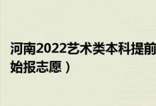 河南2022藝術(shù)類本科提前批征集志愿填報(bào)什么時(shí)間(哪天開(kāi)始報(bào)志愿)