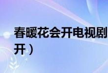 春暖花會開電視劇40集免費(fèi)觀看（春暖花會開）