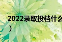 2022錄取投檔什么時(shí)候截止（錄取時(shí)間安排）