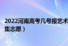 2022河南高考幾號(hào)報(bào)藝術(shù)類(lèi)本科提前批征集志愿（哪天報(bào)征集志愿）